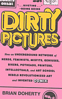 Dirty Pictures: How an Underground Network of Nerds, Feminists, Misfits, Geniuses, Bikers, Potheads, Printers, Intellectuals, & Art School Rebels Revolutionized Art and Invented Comix by Brian Doherty Paperback Book